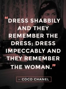 "Dress shabbily and they remember the dress; dress impeccably and they remember the woman" quotes about fashion Coco Chanel